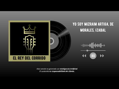 Yo soy Mizraim Artiga, de Morales, Izabal - El Rey del Corrido