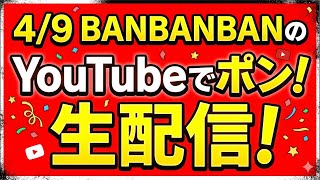 4/9 BANBANBANのYouTubeでポン！生配信！
