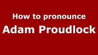 How to pronounce Adam Proudlock
