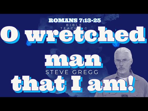 Romans 7:13-25 "O Wretched Man That I Am!" - Steve Gregg teaches the bible verse by verse