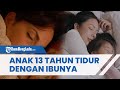 Kisah Anak Berusia 13 Tahun Masih Tidur Dengan Ibunya Saat Tengah Malem Tepergok Lakukan Hal Aneh