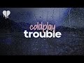 coldplay - trouble (lyrics)