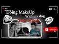 Makeup with my dog, Gone wrong .