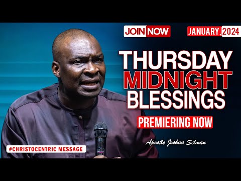 THURSDAY MIDNIGHT BLESSINGS 18TH JANUARY 2024 - Apostle Joshua Selman Good Word