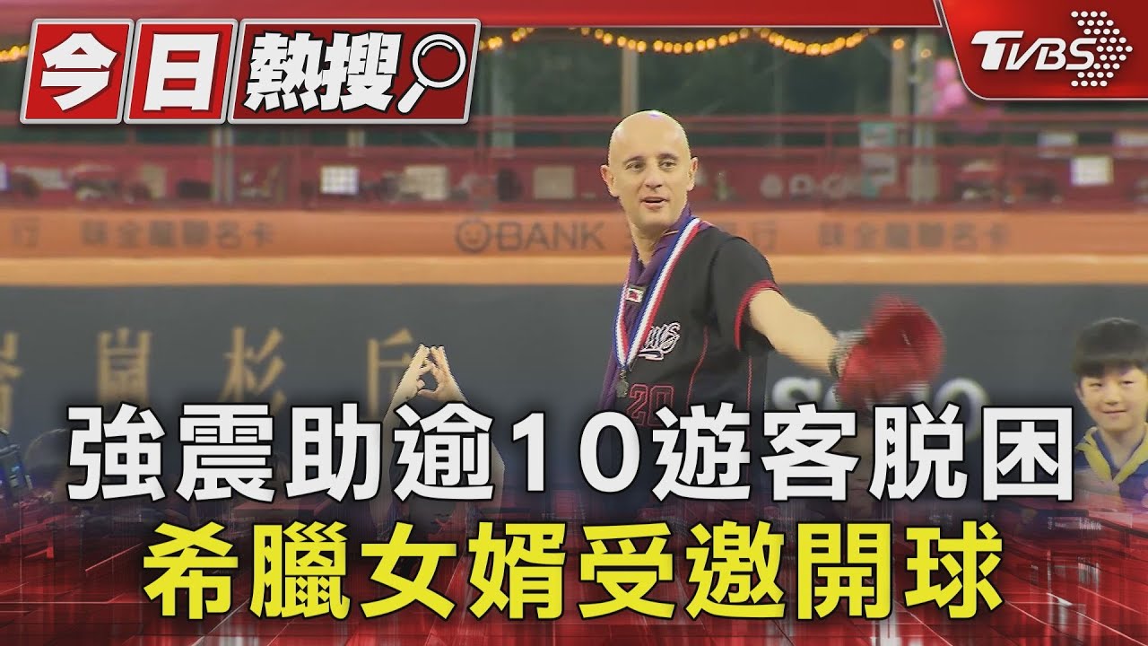 強震助逾10遊客脫困!希臘女婿受邀開球