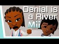 Denial Is A River BUT With Miis