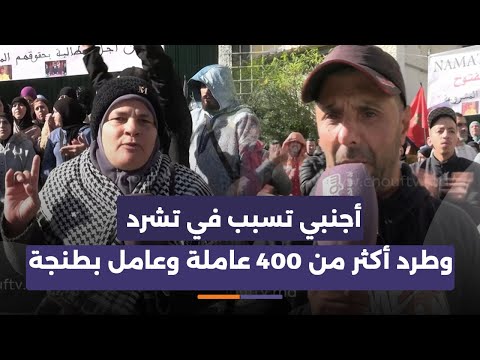 أكثر من 400 عاملة وعامل تشردو وتحرمو من خدمتهم بدون أي تعويض بطنجة ومول الفعلة 