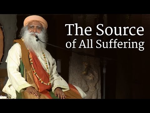Sadhguru on The Source of All Suffering