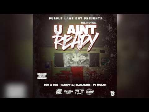 Sob X Rbe x Sleepy D X Pt.Mulah x BlueJeans -U ain't Ready- Prod by (L-Finguz