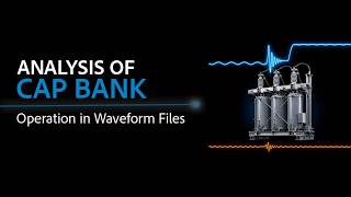 Analysis of Cap Bank Operation in Waveform Files