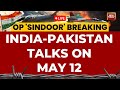India Pakistan Ceasefire News LIVE India And Pakistan Talks To Be Held On May 12 India Today