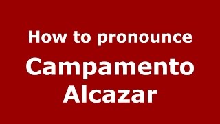 How to pronounce Campamento Alcazar