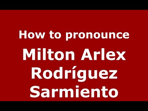 How to pronounce Milton Arlex Rodríguez Sarmiento (Colombia)  - PronounceNames.com