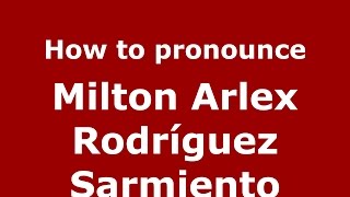 How to pronounce Milton Arlex Rodríguez Sarmiento