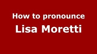 How to pronounce Lisa Moretti