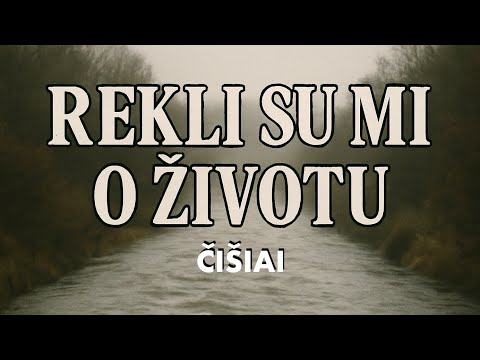 ČIŠIAI - Rekli su mi o životu