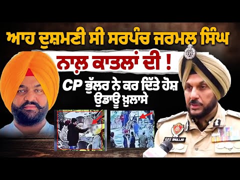 ਆਹ ਦੁਸ਼ਮਣੀ ਸੀ ਸਰਪੰਚ ਜਰਮਲ ਸਿੰਘ ਨਾਲ਼ ਕਾਤਲਾਂ ਦੀ !CP ਗੁਰਪ੍ਰੀਤ ਸਿੰਘ ਭੁੱਲਰ ਨੇ ਕਰ ਦਿੱਤੇ ਹੋਸ਼ ਉਡਾਊ ਖ਼ੁਲਾਸੇ,