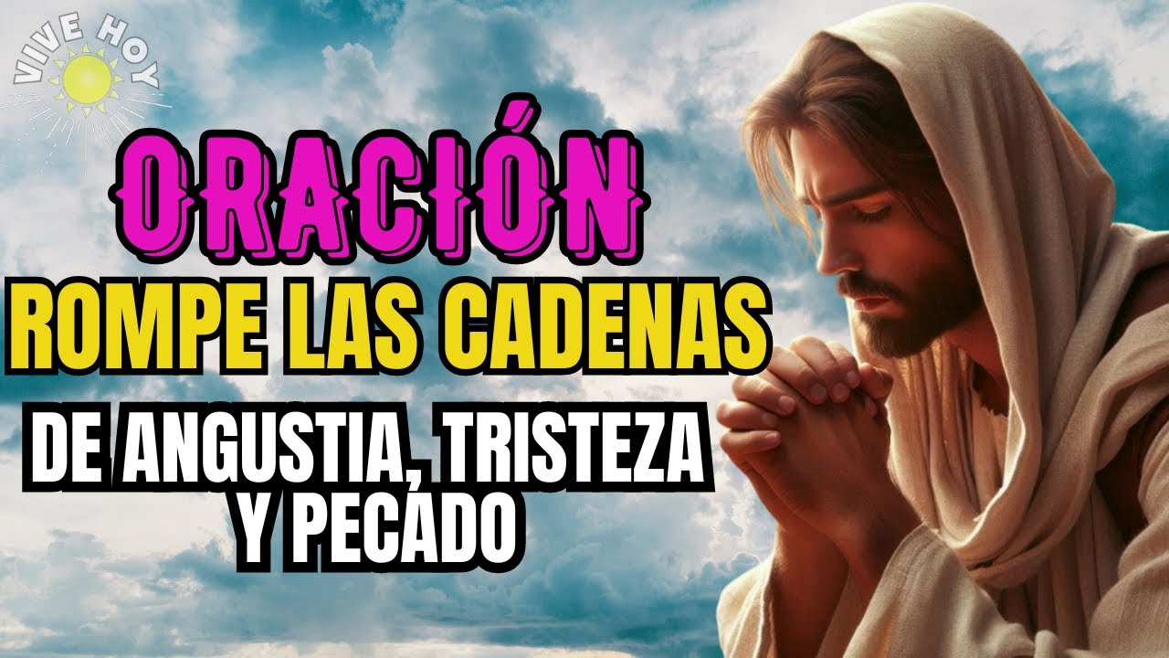 ORACIÓN: LIBERA las ANGUSTIAS, TRISTEZA Y PECADOS de tu CORAZÓN.