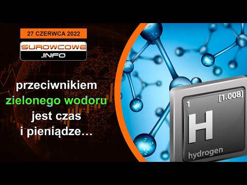 Surowcowe info 27 czerwca 2022 – przeciwnikiem zielonego wodoru jest czas i pieniądze…