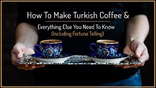 How To Make Turkish Coffee at Home, Equipment to Use & Fortune Telling