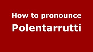 How to pronounce Polentarrutti