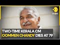 Former Kerala CM & veteran INC leader Oommen Chandy passes away | India Latest News | WION