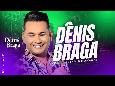 🔶 DÊNIS BRAGA 2025 | NOVO EP NÃO QUERO SER AMANTE - ARROCHA,  SERESTA E BREGA ATUALIZADO 🔶