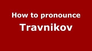 How to pronounce Travnikov