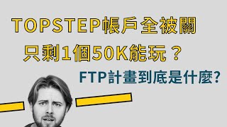 Topstep帳戶全被關，只剩1個50K能玩？FTP計畫是什麼?