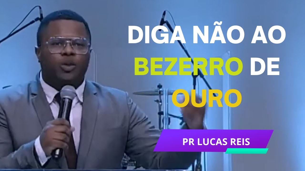 DIGA NÃO AO BEZERRO DE OURO  -  PASTOR LUCAS REIS