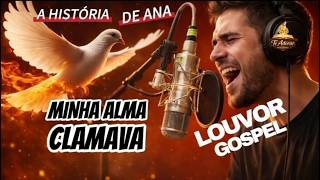 LOUVOR (MINHA ALMA CLAMAVA) – A História de Ana | Louvor Profético que Vai Tocar Seu Coração
