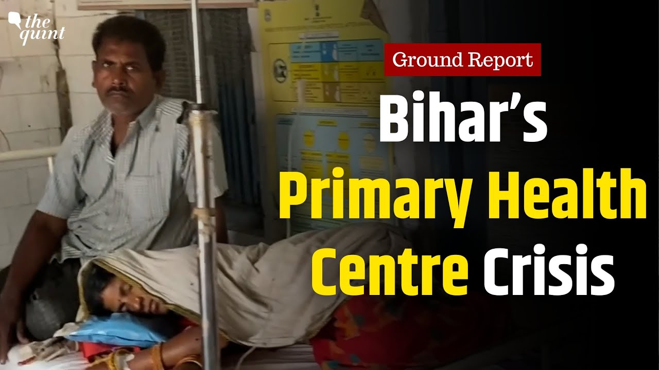 Inside Bihar’s Collapsing Health System: PHCs in Crisis | Ground Report | The Quint