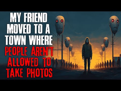 "My Friend Moved To A Town Where People Aren’t Allowed To Take Photos" Creepypasta