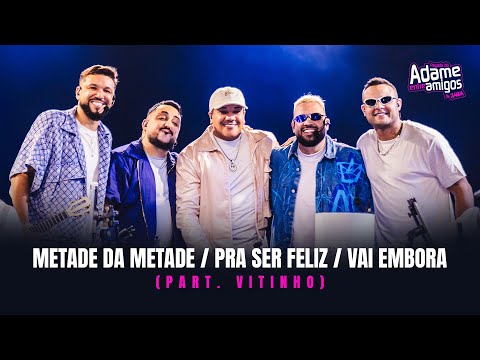 Pagode do Adame, Vitinho - Metade da Metade / Pra Ser Feliz / Vai Embora (Entre Amigos in Sampa)