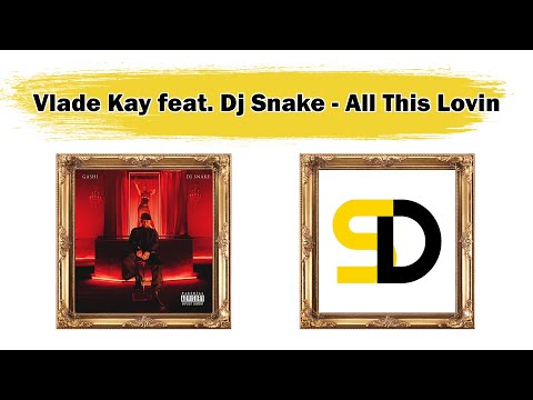 Vlade Kay feat. Dj Snake - All This Lovin (Lyrics)