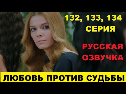 ЛЮБОВЬ ПРОТИВ СУДЬБЫ 132, 133, 134 СЕРИЯ СОДЕРЖАНИЕ И АНОНС