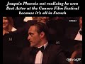 Joaquin Phoenix not realizing he won Best Actor at the Cannes Film Festival because it's in French