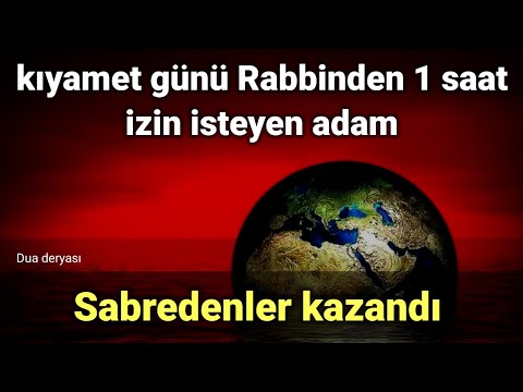 kıyamet günü Rabbinden 1 saat izin isteyen adam Sabredenler kazandı