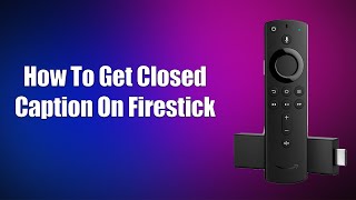 How To Get Closed Caption On Firestick