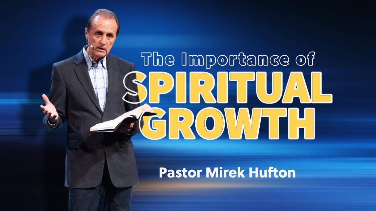 The Importance of Spiritual Growth | Pastor Mirek Hufton