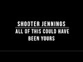 Shooter Jennings - All of This Could Have Been Yours (Lyrics)