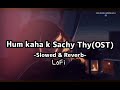 HUM KAHA K SACHY THY OST (Slowed & Reverb LoFi ) Mahira Khan