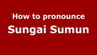 How to pronounce Sungai Sumun