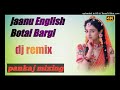 JAANU ENGLISH BOTAL BARGI FUL DJ REMIX BALAJI MOBILE BANSUR PANKAJ MIXING BNS