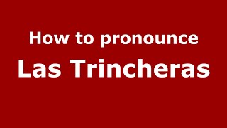 How to pronounce Las Trincheras