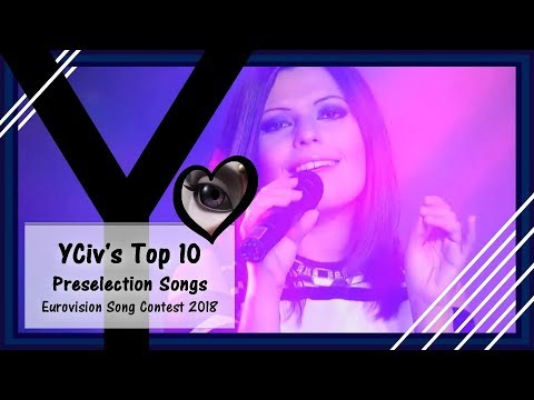 YCiv's TOP 10 (SO FAR) - Preselection / National Final Songs - Eurovision Song Contest 2018