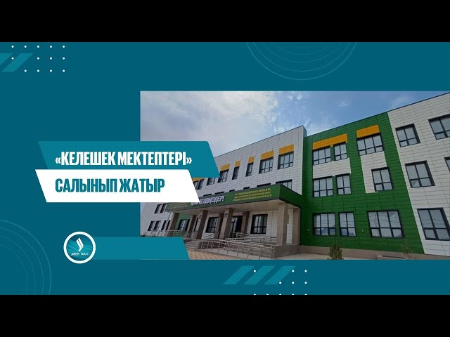 «Келешек мектептері» салынып жатыр