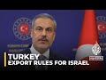 Turkey imposes export restrictions; Israel threatens retaliation