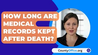 How Long Are Medical Records Kept After Death? - CountyOffice.org