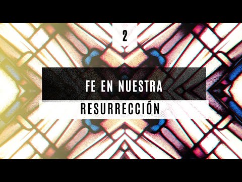 02 / Fe en Nuestra Resurrección